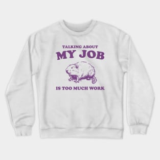 Talking About My Job Is Too Much Work Shirt, Funny Capybara Meme Crewneck Sweatshirt